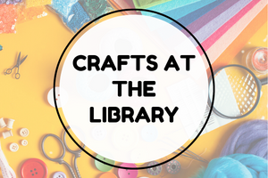 The words Crafts at the Library on a background of craft supplies
